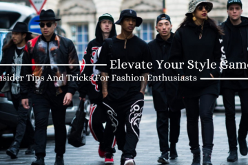 Elevate Your Style Game: Insider Tips And Tricks For Fashion Enthusiasts